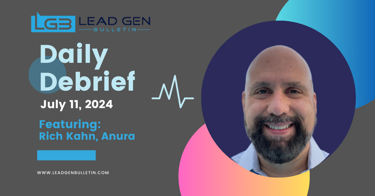 Daily Debrief – July 11. Rich Kahn from Anura on How AI is Impacting LeadGen